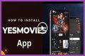 YesMovies App - How to Install It For Your Device